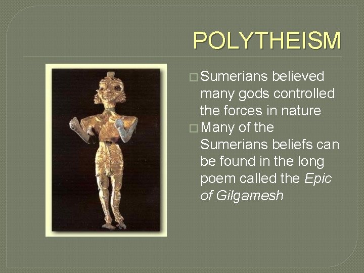 POLYTHEISM � Sumerians believed many gods controlled the forces in nature � Many of