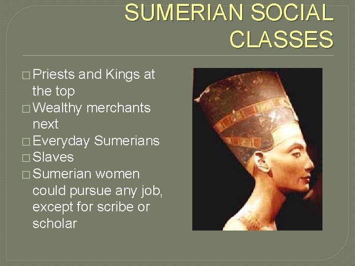 SUMERIAN SOCIAL CLASSES � Priests and Kings at the top � Wealthy merchants next