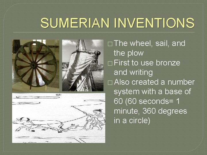 SUMERIAN INVENTIONS � The wheel, sail, and the plow � First to use bronze