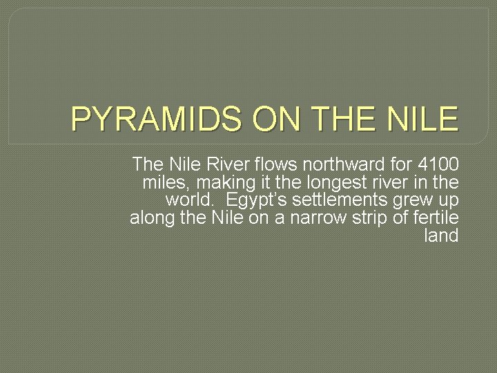 PYRAMIDS ON THE NILE The Nile River flows northward for 4100 miles, making it