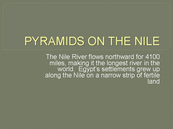 PYRAMIDS ON THE NILE The Nile River flows northward for 4100 miles, making it PYRAMIDS ON THE NILE The Nile River flows northward for 4100 miles, making it