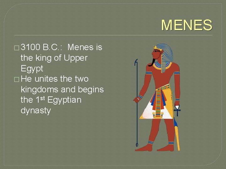 MENES � 3100 B. C. : Menes is the king of Upper Egypt �