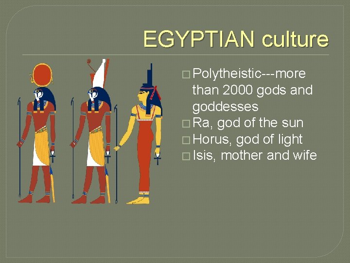 EGYPTIAN culture � Polytheistic---more than 2000 gods and goddesses � Ra, god of the