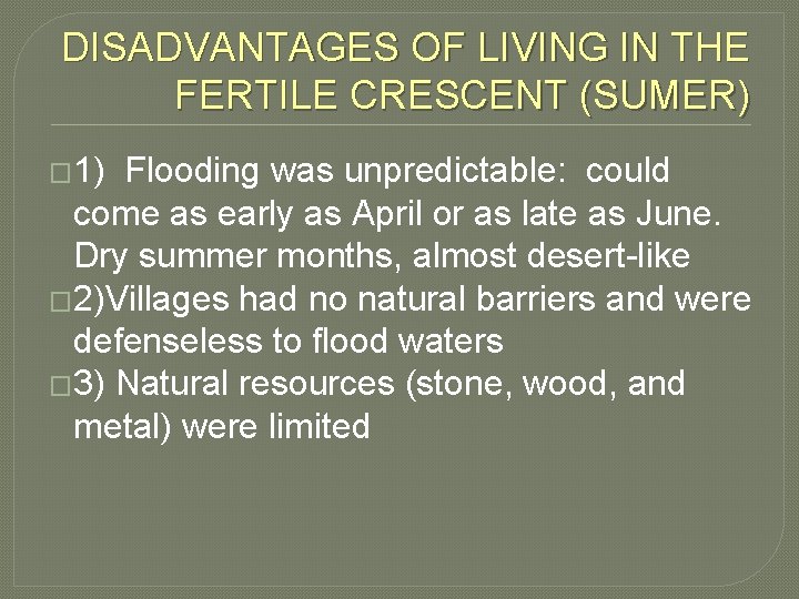 DISADVANTAGES OF LIVING IN THE FERTILE CRESCENT (SUMER) � 1) Flooding was unpredictable: could