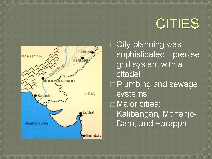 CITIES � City planning was sophisticated---precise grid system with a citadel � Plumbing and