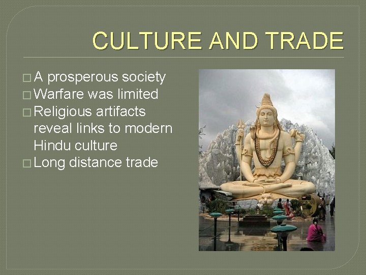 CULTURE AND TRADE �A prosperous society � Warfare was limited � Religious artifacts reveal