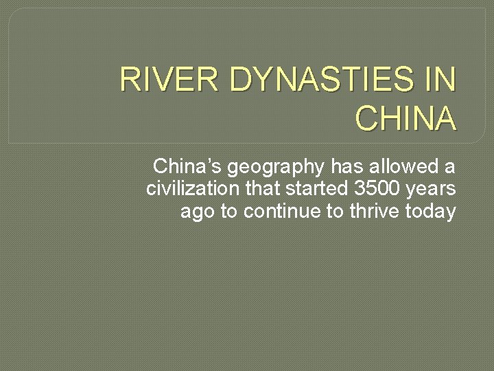 RIVER DYNASTIES IN CHINA China’s geography has allowed a civilization that started 3500 years RIVER DYNASTIES IN CHINA China’s geography has allowed a civilization that started 3500 years
