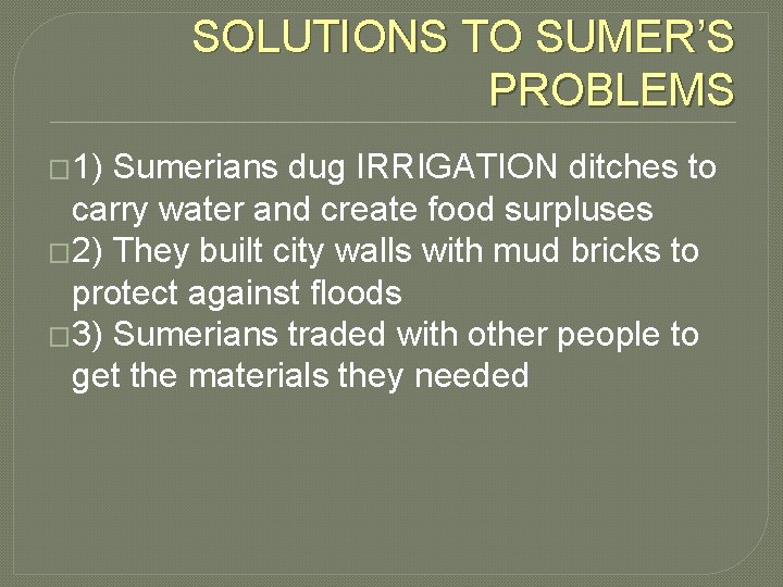 SOLUTIONS TO SUMER’S PROBLEMS � 1) Sumerians dug IRRIGATION ditches to carry water and