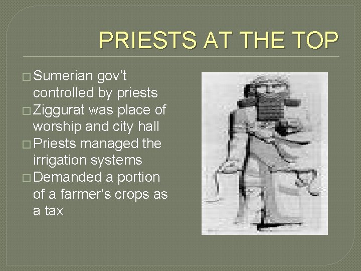 PRIESTS AT THE TOP � Sumerian gov’t controlled by priests � Ziggurat was place