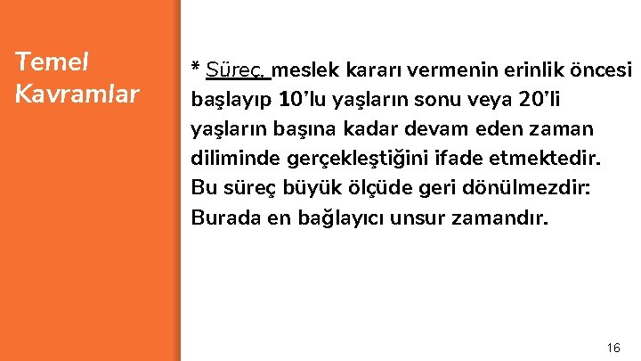 Temel Kavramlar * Süreç, meslek kararı vermenin erinlik öncesi başlayıp 10’lu yaşların sonu veya