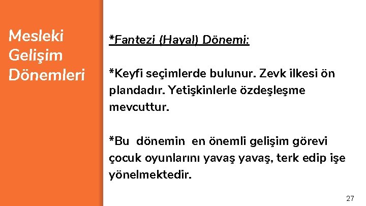 Mesleki Gelişim Dönemleri *Fantezi (Hayal) Dönemi: *Keyfi seçimlerde bulunur. Zevk ilkesi ön plandadır. Yetişkinlerle