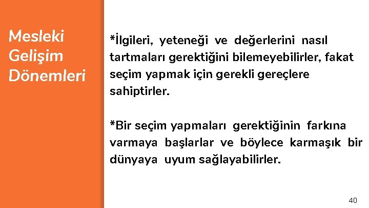 Mesleki Gelişim Dönemleri *İlgileri, yeteneği ve değerlerini nasıl tartmaları gerektiğini bilemeyebilirler, fakat seçim yapmak