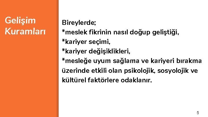 Gelişim Kuramları Bireylerde; *meslek fikrinin nasıl doğup geliştiği, *kariyer seçimi, *kariyer değişiklikleri, *mesleğe uyum