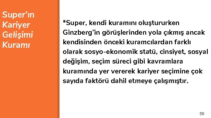 Super’ın Kariyer Gelişimi Kuramı *Super, kendi kuramını oluştururken Ginzberg’in görüşlerinden yola çıkmış ancak kendisinden