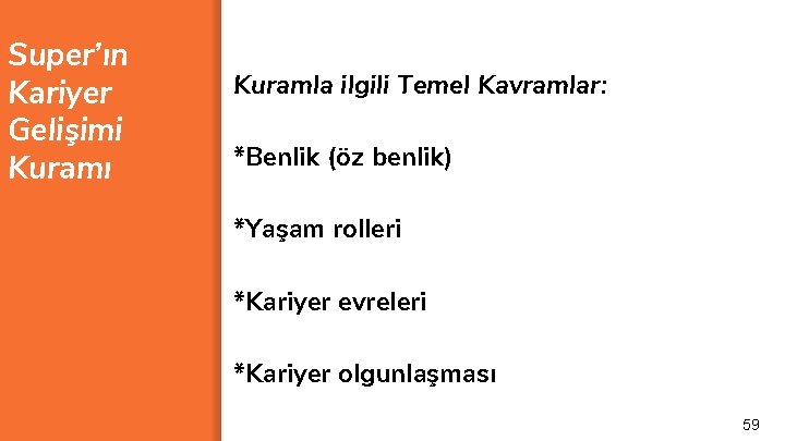 Super’ın Kariyer Gelişimi Kuramı Kuramla ilgili Temel Kavramlar: *Benlik (öz benlik) *Yaşam rolleri *Kariyer