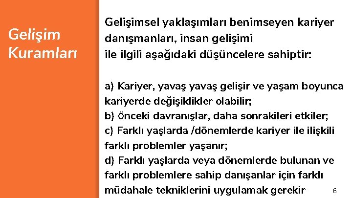 Gelişim Kuramları Gelişimsel yaklaşımları benimseyen kariyer danışmanları, insan gelişimi ile ilgili aşağıdaki düşüncelere sahiptir: