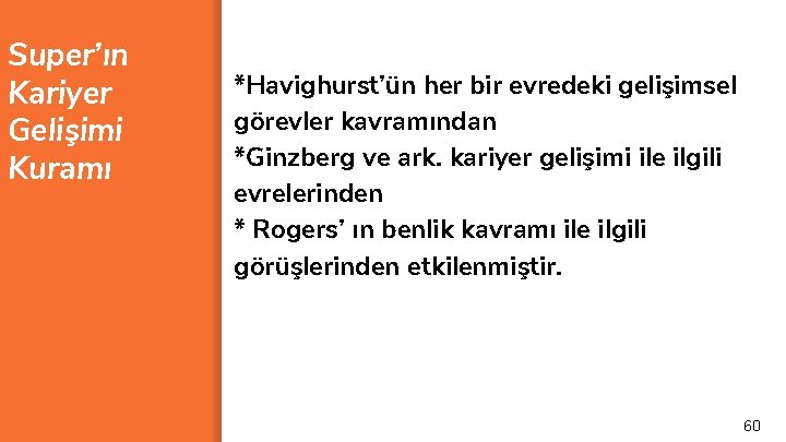 Super’ın Kariyer Gelişimi Kuramı *Havighurst’ün her bir evredeki gelişimsel görevler kavramından *Ginzberg ve ark.