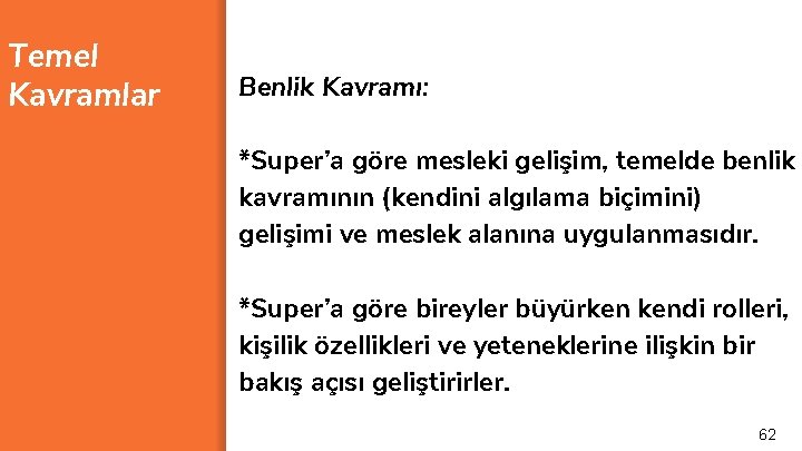 Temel Kavramlar Benlik Kavramı: *Super’a göre mesleki gelişim, temelde benlik kavramının (kendini algılama biçimini)