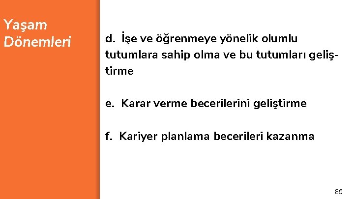 Yaşam Dönemleri d. İşe ve öğrenmeye yönelik olumlu tutumlara sahip olma ve bu tutumları