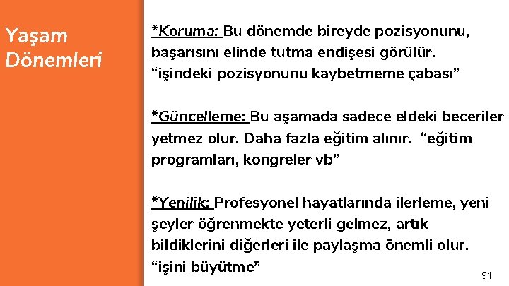 Yaşam Dönemleri *Koruma: Bu dönemde bireyde pozisyonunu, başarısını elinde tutma endişesi görülür. “işindeki pozisyonunu