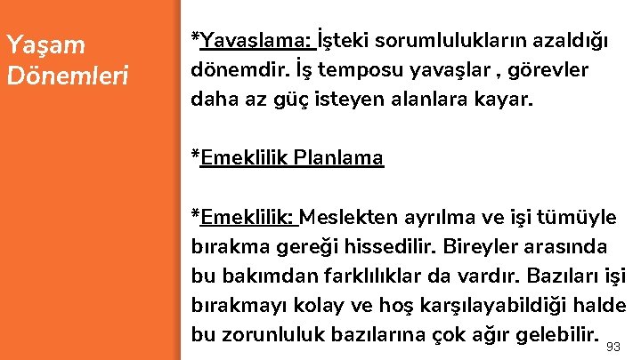 Yaşam Dönemleri *Yavaşlama: İşteki sorumlulukların azaldığı dönemdir. İş temposu yavaşlar , görevler daha az