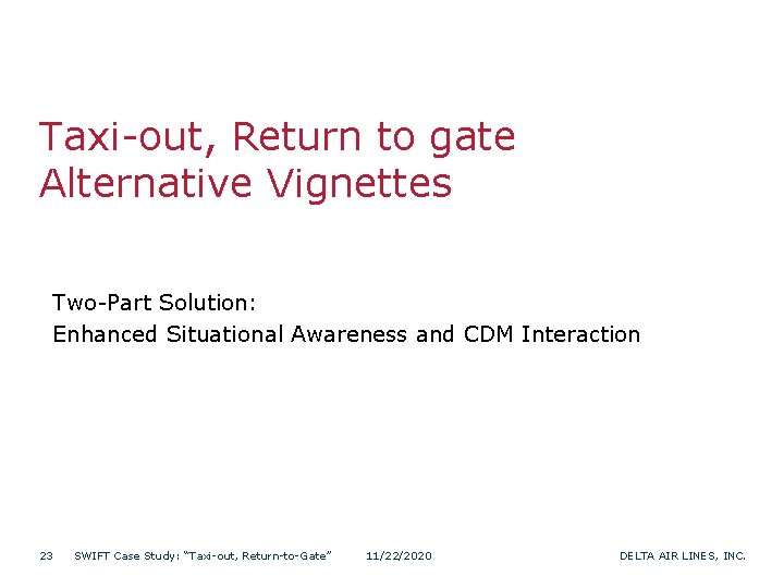 Taxi-out, Return to gate Alternative Vignettes Two-Part Solution: Enhanced Situational Awareness and CDM Interaction