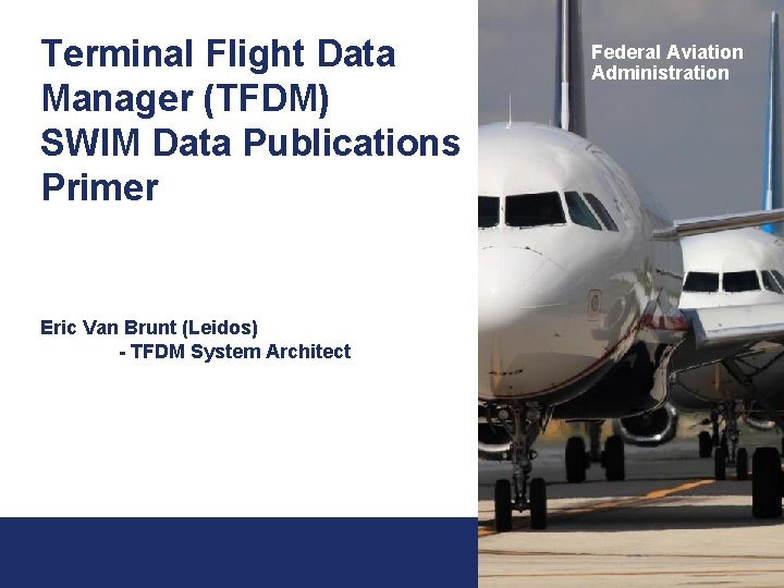 Terminal Flight Data Manager (TFDM) SWIM Data Publications Primer Federal Aviation Administration Eric Van