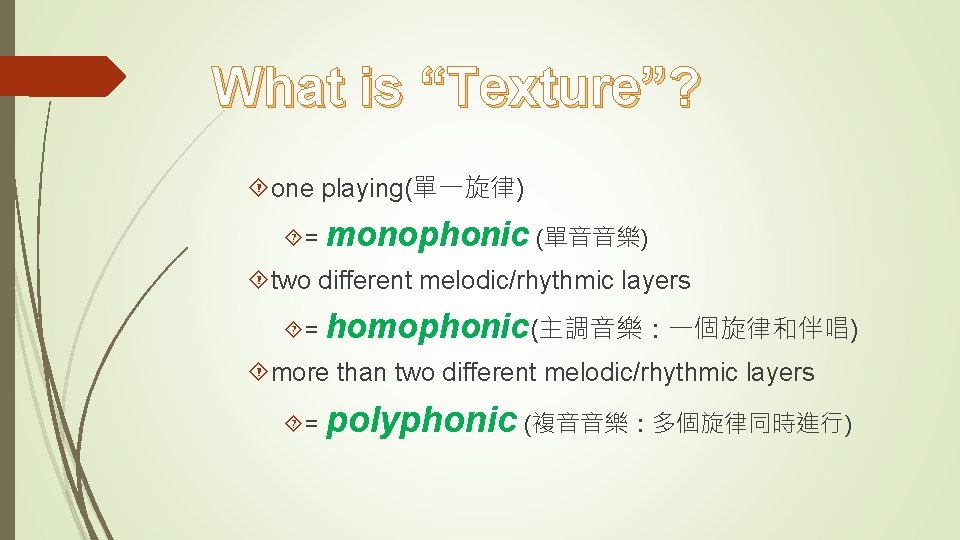 What is “Texture”? one playing(單一旋律) = monophonic (單音音樂) two different melodic/rhythmic layers = homophonic(主調音樂：一個旋律和伴唱)