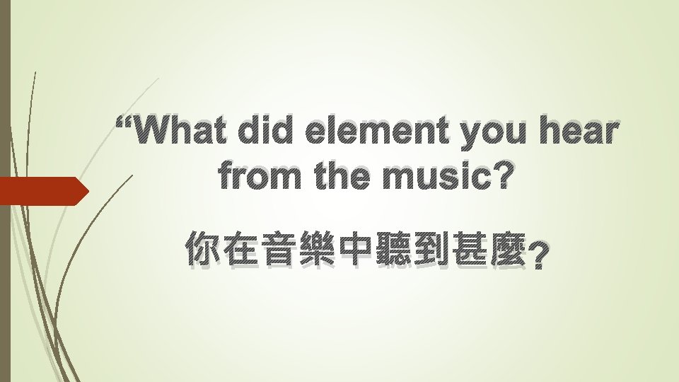 “What did element you hear from the music? 你在音樂中聽到甚麼? 