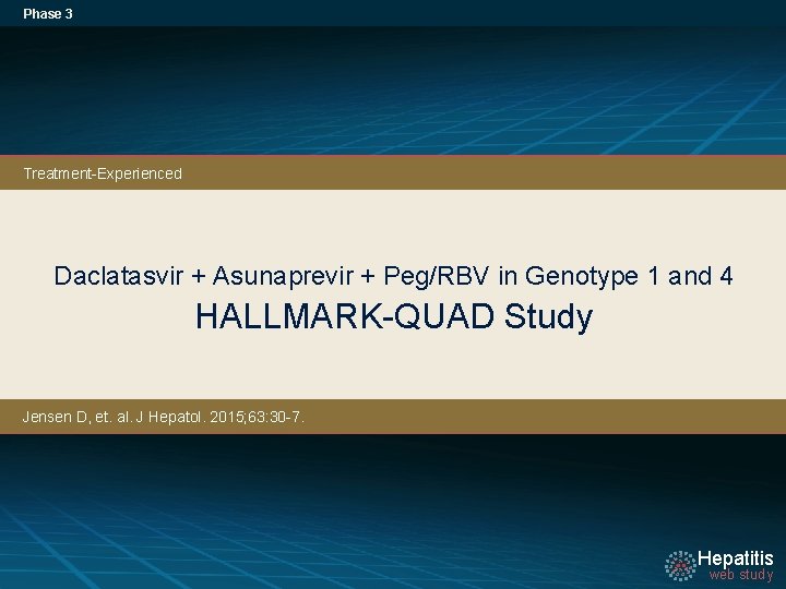 Phase 3 Treatment-Experienced Daclatasvir + Asunaprevir + Peg/RBV in Genotype 1 and 4 HALLMARK-QUAD