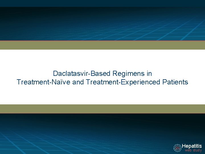 Daclatasvir-Based Regimens in Treatment-Naïve and Treatment-Experienced Patients Hepatitis web study 