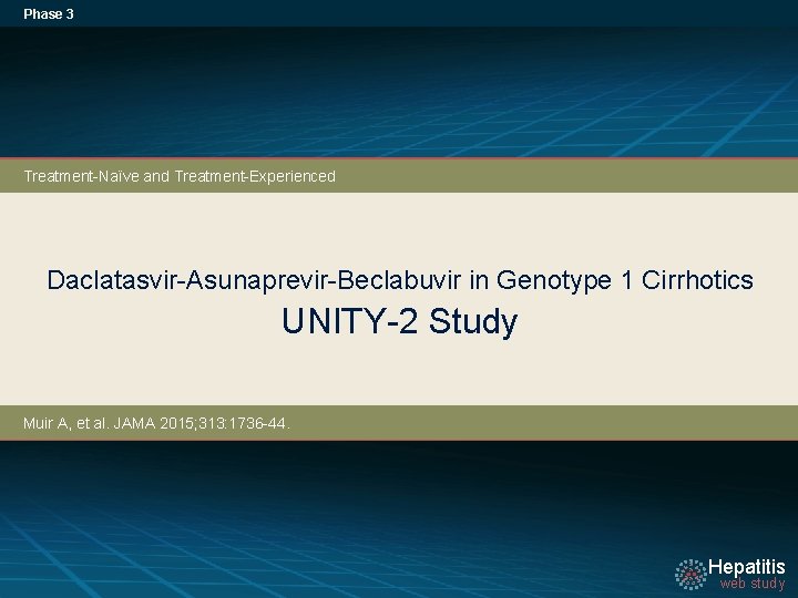 Phase 3 Treatment-Naïve and Treatment-Experienced Daclatasvir-Asunaprevir-Beclabuvir in Genotype 1 Cirrhotics UNITY-2 Study Muir A,