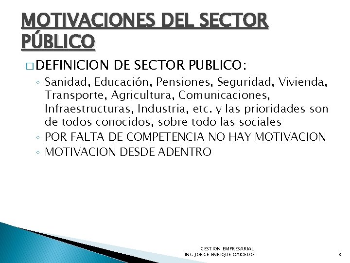 MOTIVACIONES DEL SECTOR PÚBLICO � DEFINICION DE SECTOR PUBLICO: ◦ Sanidad, Educación, Pensiones, Seguridad,