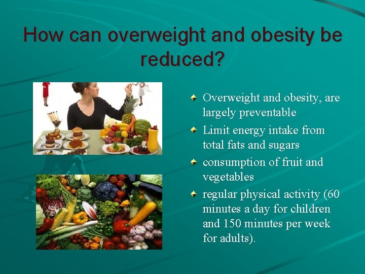 How can overweight and obesity be reduced? Overweight and obesity, are largely preventable Limit