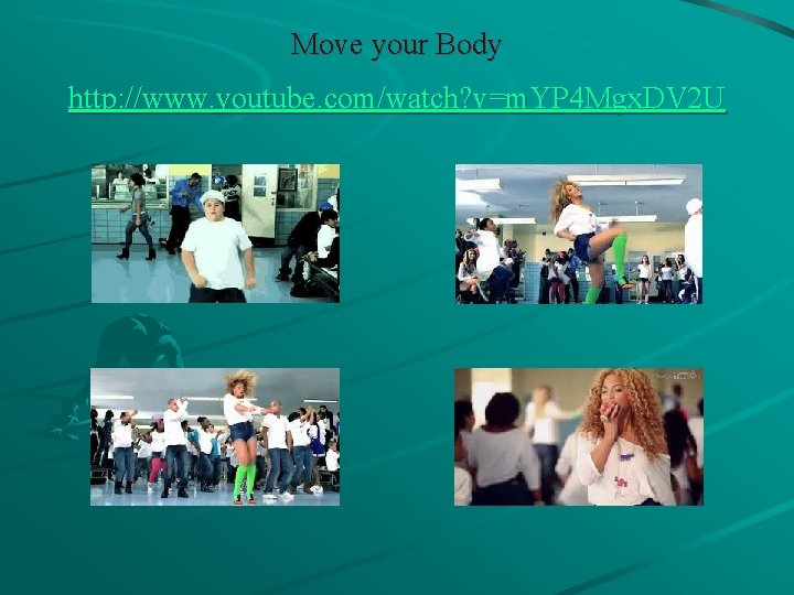 Move your Body http: //www. youtube. com/watch? v=m. YP 4 Mgx. DV 2 U