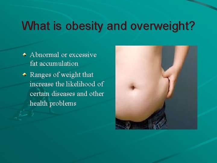 What is obesity and overweight? Abnormal or excessive fat accumulation Ranges of weight that