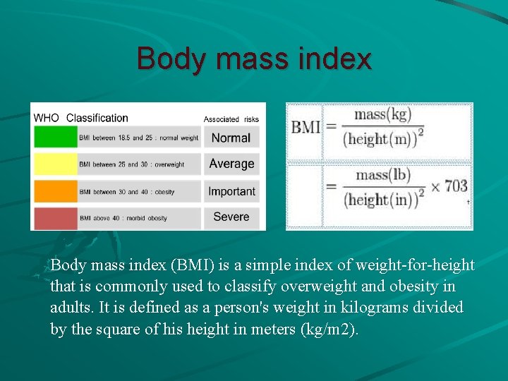Body mass index (BMI) is a simple index of weight-for-height that is commonly used