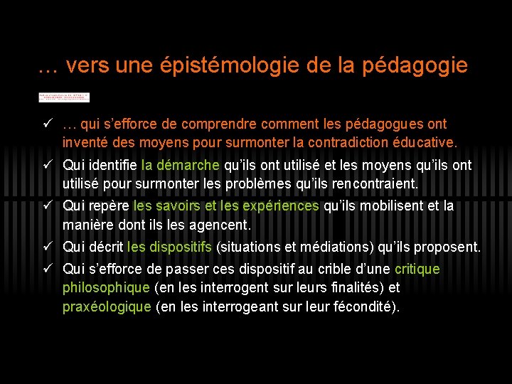 … vers une épistémologie de la pédagogie ü … qui s’efforce de comprendre comment