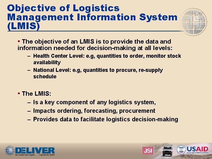 Objective of Logistics Management Information System (LMIS) • The objective of an LMIS is