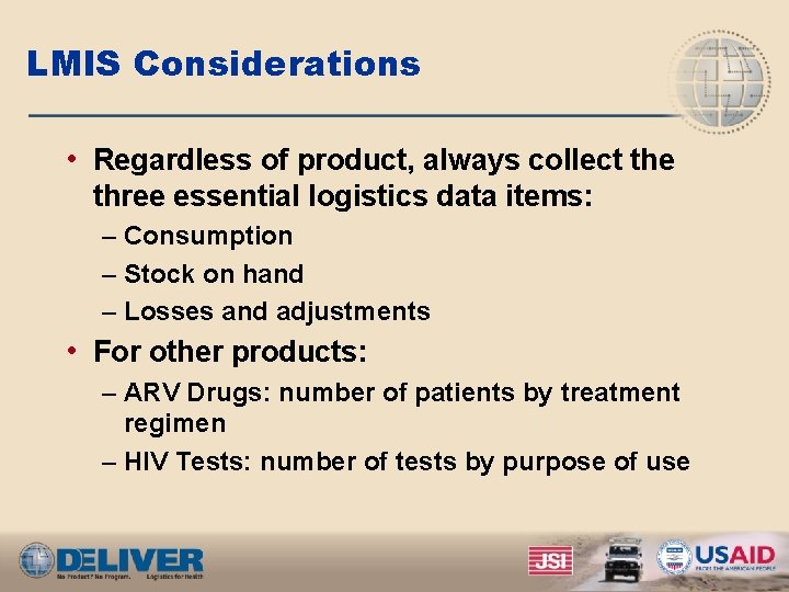 LMIS Considerations • Regardless of product, always collect the three essential logistics data items: