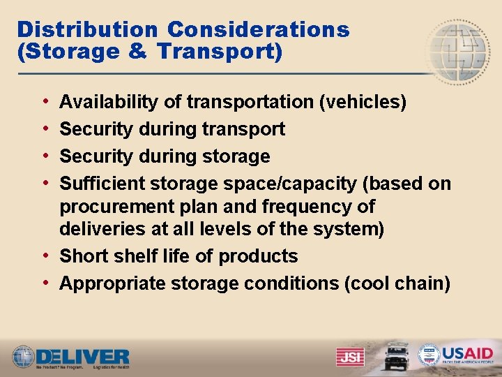 Distribution Considerations (Storage & Transport) • • Availability of transportation (vehicles) Security during transport