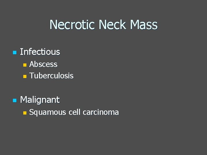Necrotic Neck Mass n Infectious Abscess n Tuberculosis n n Malignant n Squamous cell