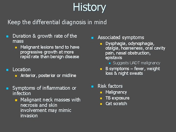 History Keep the differential diagnosis in mind n Duration & growth rate of the