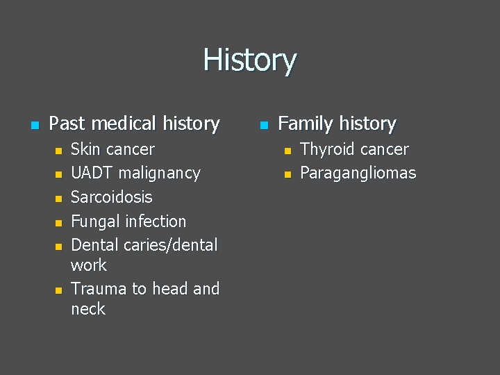 History n Past medical history n n n Skin cancer UADT malignancy Sarcoidosis Fungal