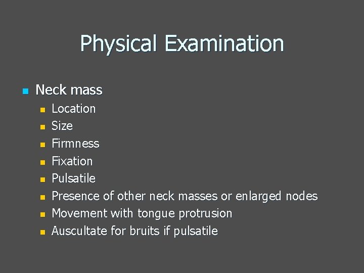 Physical Examination n Neck mass n n n n Location Size Firmness Fixation Pulsatile