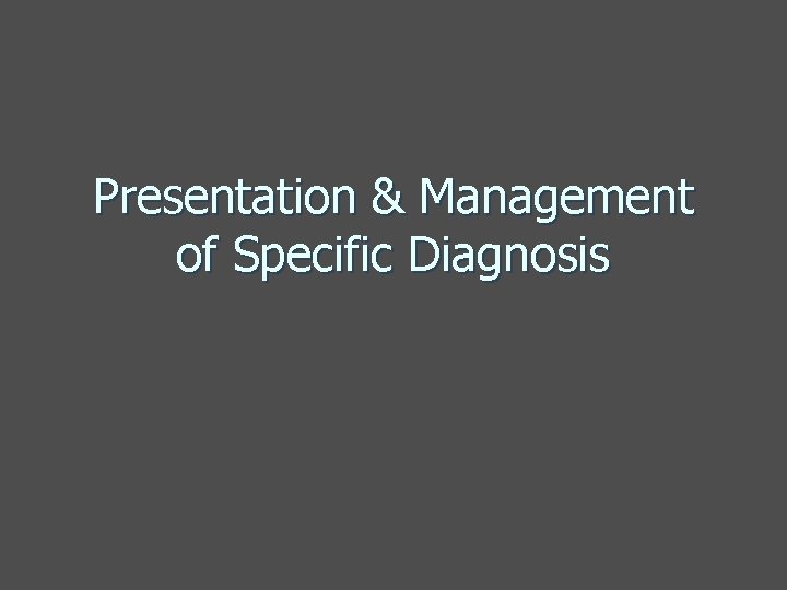 Presentation & Management of Specific Diagnosis 
