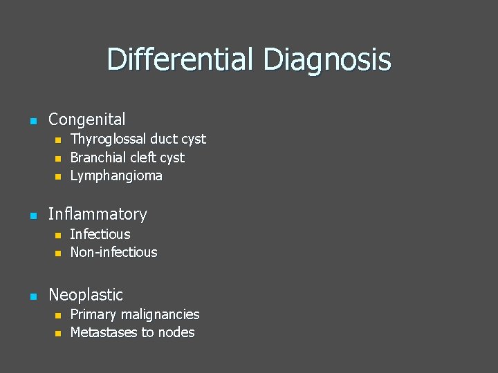 Differential Diagnosis n Congenital n n Inflammatory n n n Thyroglossal duct cyst Branchial
