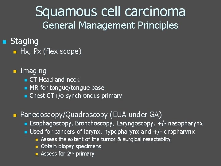 Squamous cell carcinoma General Management Principles n Staging n Hx, Px (flex scope) n