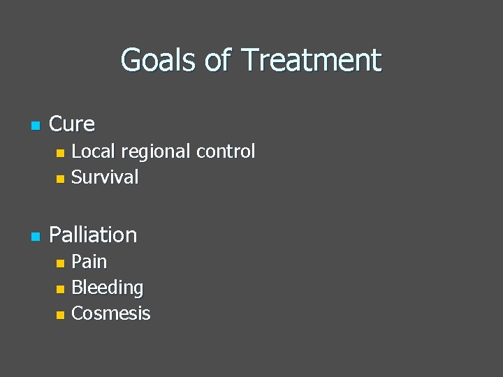 Goals of Treatment n Cure Local regional control n Survival n n Palliation Pain