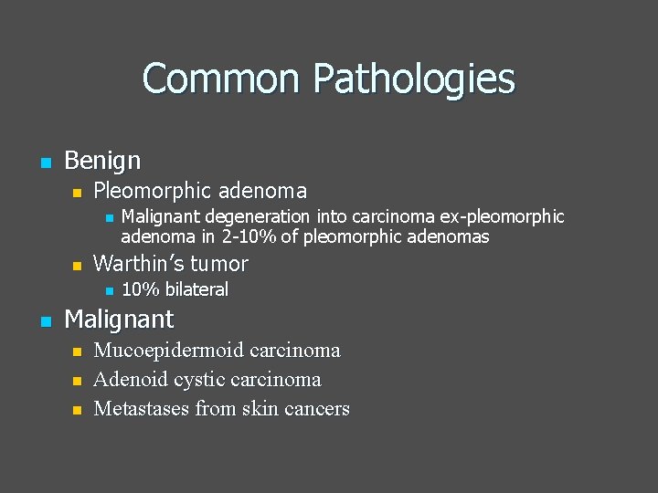 Common Pathologies n Benign n Pleomorphic adenoma n n Warthin’s tumor n n Malignant